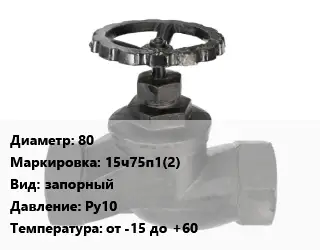 Вентиль чугунный - клапан запорный 80 15ч75п1(2) запорный Ру10 от -15 до +60